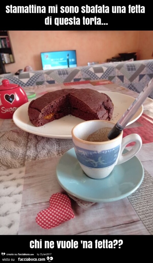 Stamattina mi sono sbafata una fetta di questa torta… chi ne vuole 'na fetta?