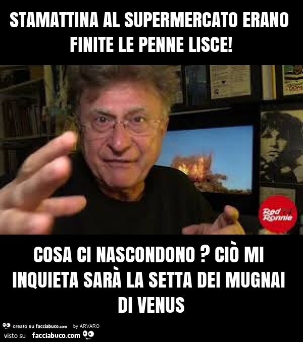 Stamattina al supermercato erano finite le penne lisce! Cosa ci nascondono? Ciò mi inquieta sarà la setta dei mugnai di venus