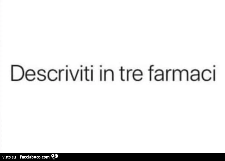 Descriviti in tre farmaci