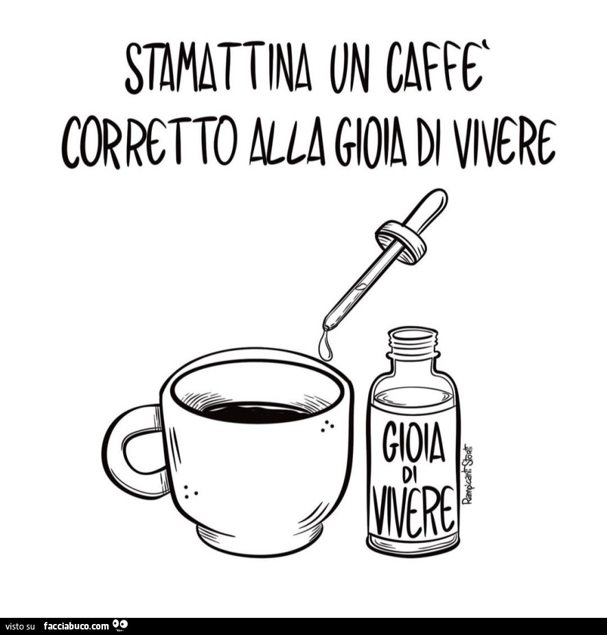 Stamattina un caffè corretto alla gioia di vivere