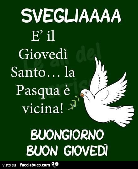 Svegliaaaa è il giovedì santo… la pasqua è vicina! buongiorno buon giovedì