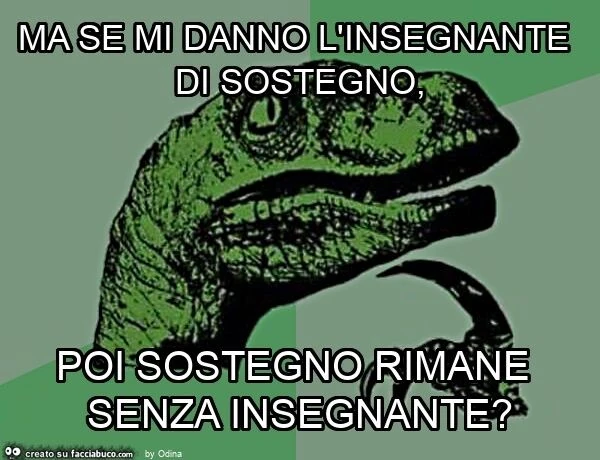 Ma se mi danno l'insegnante di sostegno, poi sostegno rimane senza insegnante?