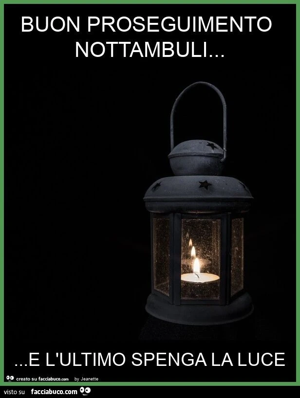 Buon proseguimento nottambuli… e l'ultimo spenga la luce