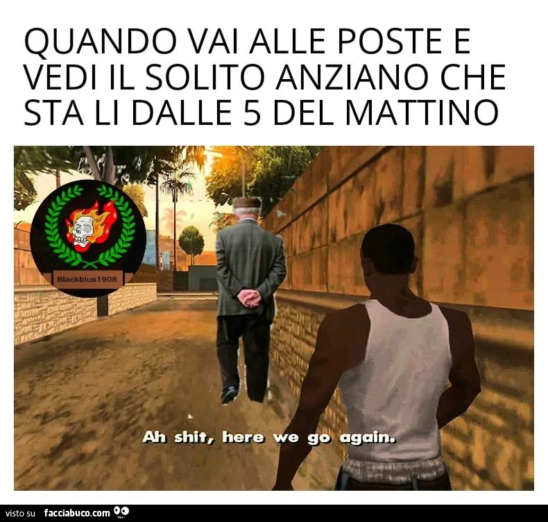 Quando vai alle poste e vedi il solito anziano che sta li dalle 5 del mattino