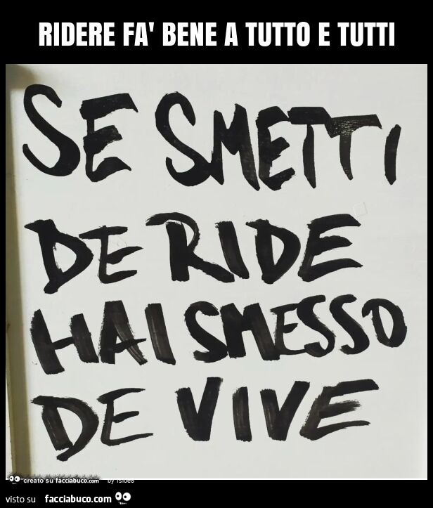 Ridere fà bene a tutto e tutti se smetti de ride hai smesso de vive
