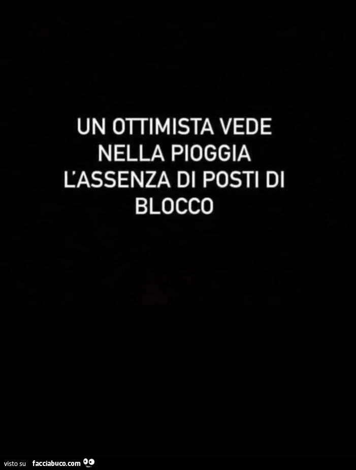 Un ottimista vede nella pioggia l'assenza di posti di blocco