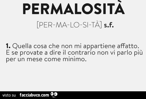 Permalosità. Quella cosa che non mi appartiene affatto se provate a dire il contrario non vi parlo un mese come minimo