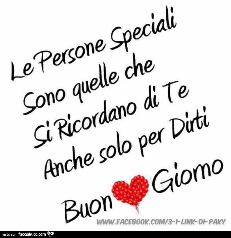 Le persone speciali sono quelle che si ricordano di te anche solo per dirti buon giorno