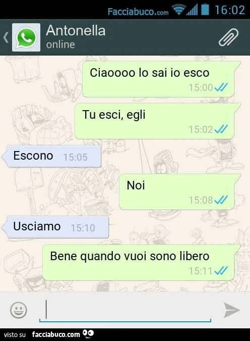 Ciaoooo lo sai io esco. Tu esci, egli. Escono. Noi. Usciamo. Bene quando vuoi sono libero