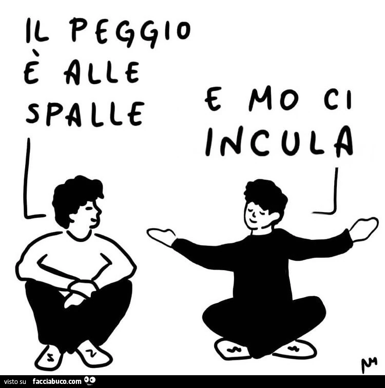 Il peggio è alle spalle. E mo ci incula