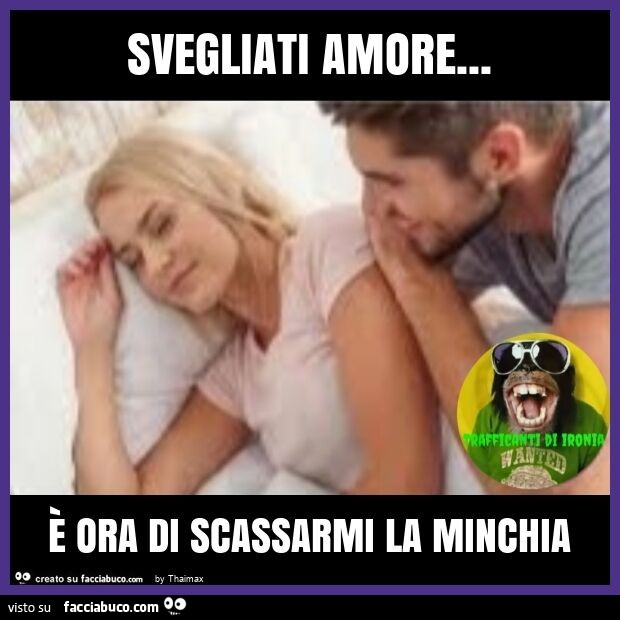 Svegliati amore thaimax Facciabuco