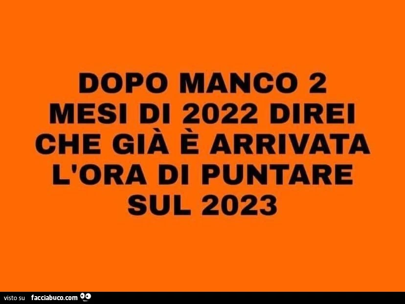 Dopo manco 2 mesi di 2022 direi che già è arrivata l'ora di puntare sul 2023