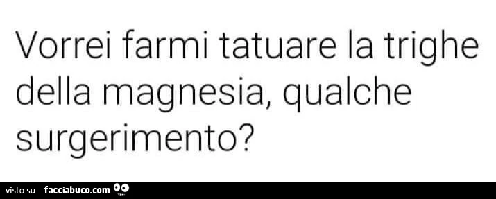 Vorrei farmi tatuare la trighe della magnesia, qualche surgerimento?