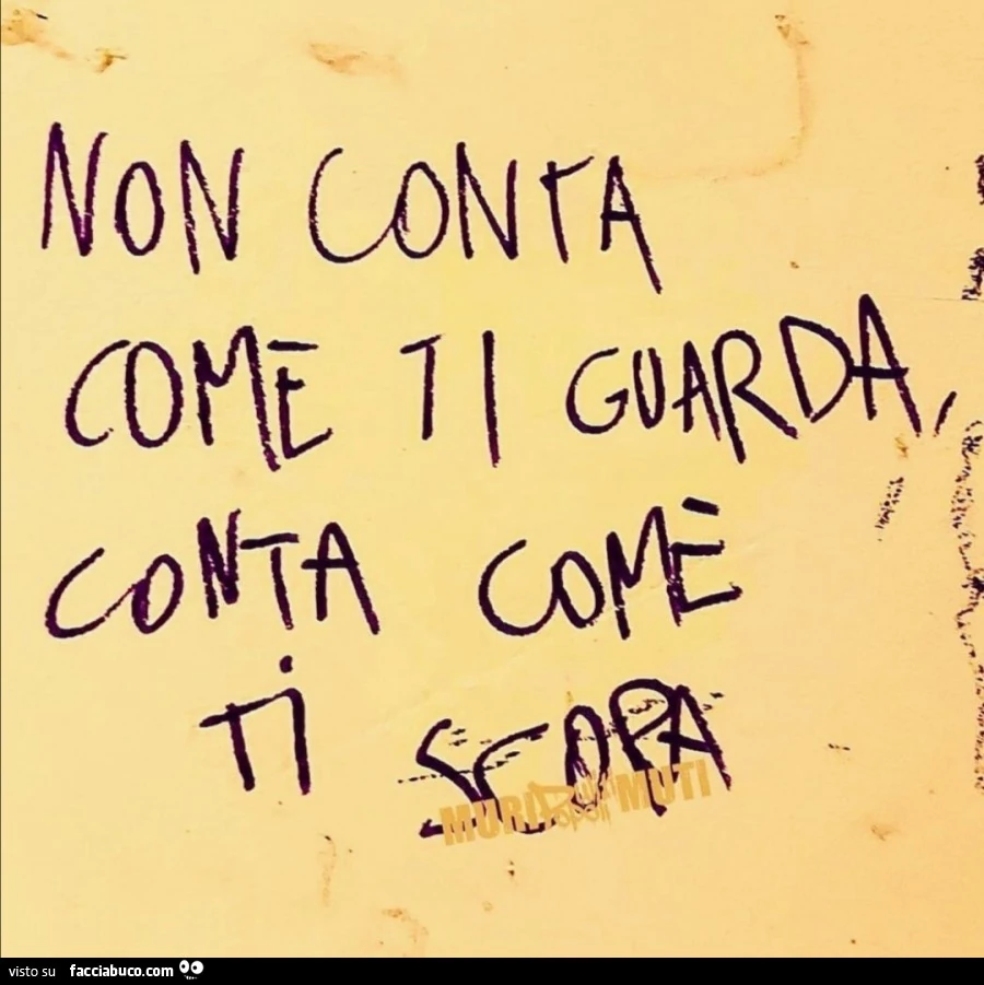 Non conta come ti guarda conta come ti scopa