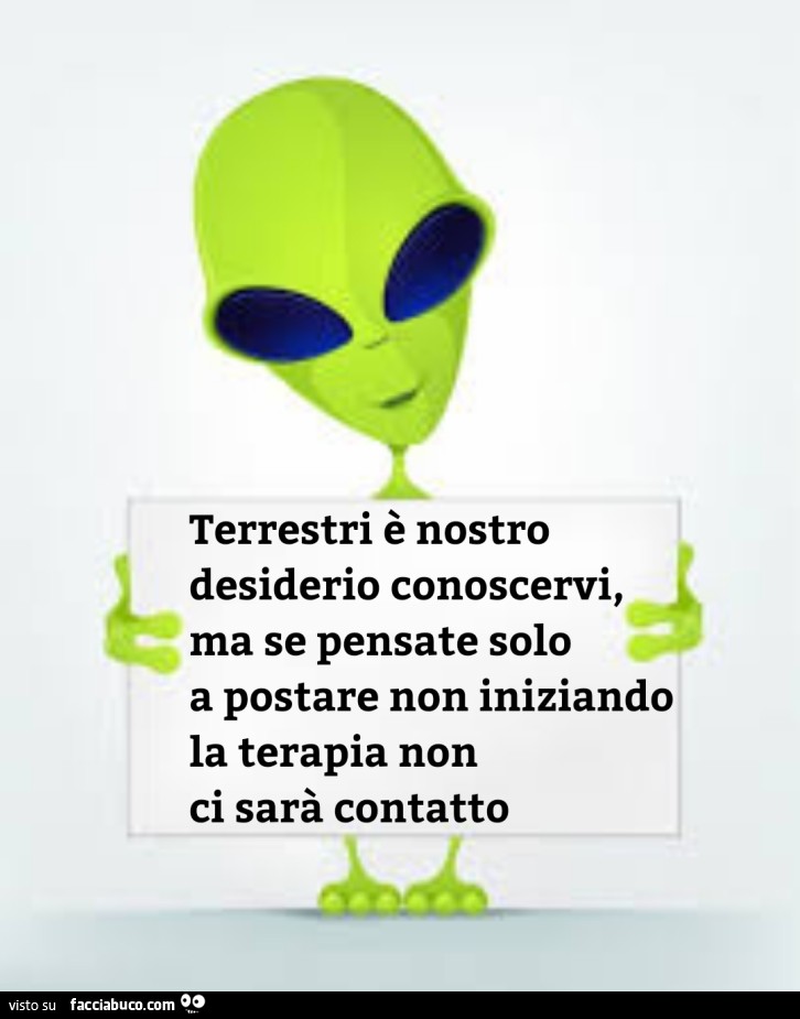 Terrestri è nostro desiderio conoscervi, ma se pensate solo a postare non iniziando la terapia non ci sarà contatto